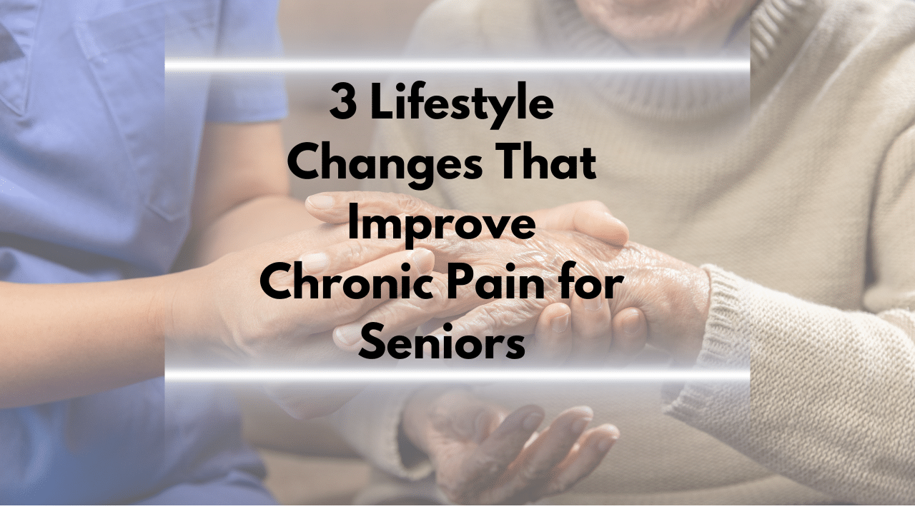 3 Lifestyle Changes That Improve Chronic Pain for Seniors (1)